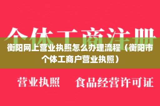 衡阳网上营业执照怎么办理流程（衡阳市个体工商户营业执照）