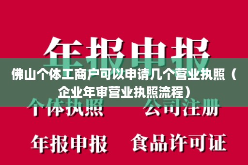 佛山个体工商户可以申请几个营业执照（企业年审营业执照流程）