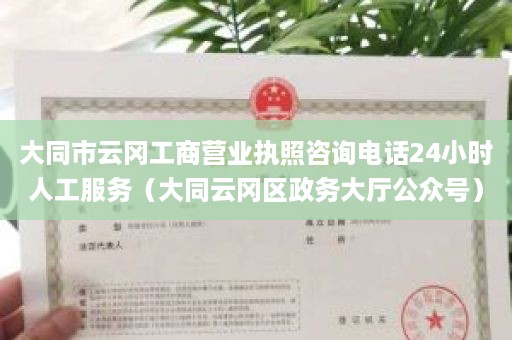 大同市云冈工商营业执照咨询电话24小时人工服务（大同云冈区政务大厅公众号）