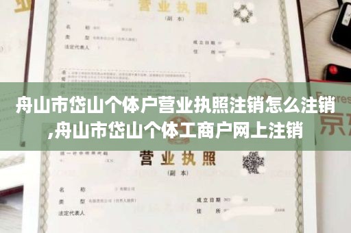 舟山市岱山个体户营业执照注销怎么注销,舟山市岱山个体工商户网上注销