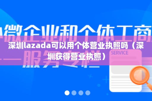 深圳lazada可以用个体营业执照吗（深圳获得营业执照）