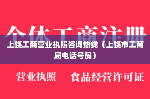 上饶工商营业执照咨询热线（上饶市工商局电话号码）