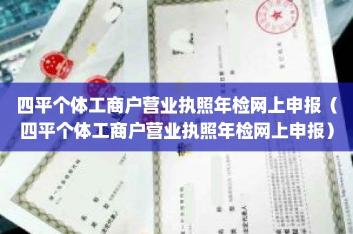 四平个体工商户营业执照年检网上申报（四平个体工商户营业执照年检网上申报）