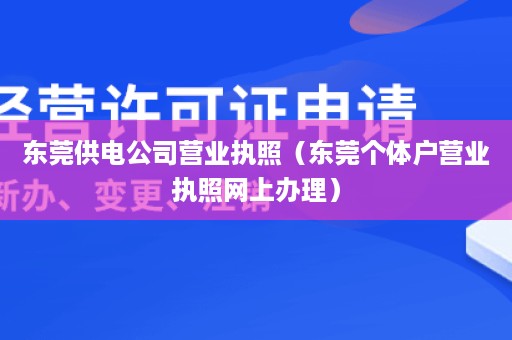 东莞供电公司营业执照（东莞个体户营业执照网上办理）