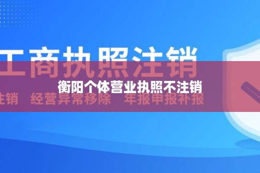 衡阳个体营业执照不注销