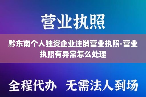 黔东南个人独资企业注销营业执照-营业执照有异常怎么处理