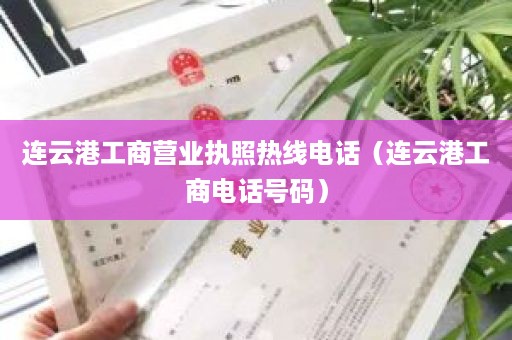 连云港工商营业执照热线电话（连云港工商电话号码）