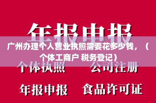 广州办理个人营业执照需要花多少钱，（个体工商户 税务登记）