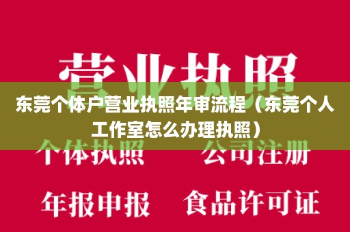 东莞个体户营业执照年审流程（东莞个人工作室怎么办理执照）