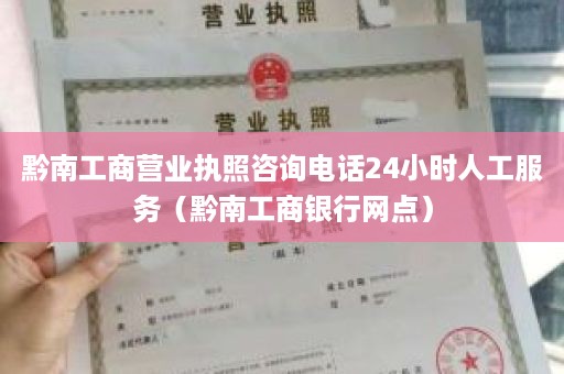 黔南工商营业执照咨询电话24小时人工服务（黔南工商银行网点）