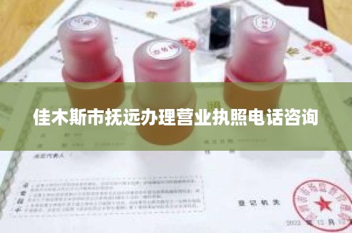 佳木斯市抚远办理营业执照电话咨询