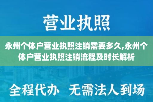 永州个体户营业执照注销需要多久,永州个体户营业执照注销流程及时长解析