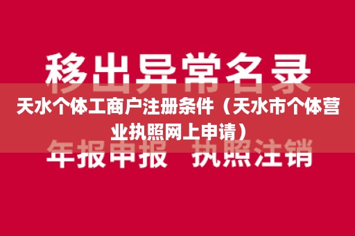 天水个体工商户注册条件（天水市个体营业执照网上申请）