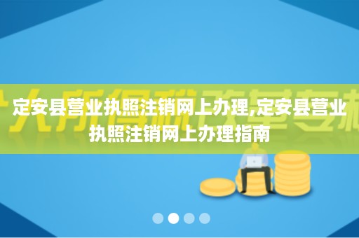 定安县营业执照注销网上办理,定安县营业执照注销网上办理指南