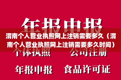 渭南个人营业执照网上注销需要多久（渭南个人营业执照网上注销需要多久时间）