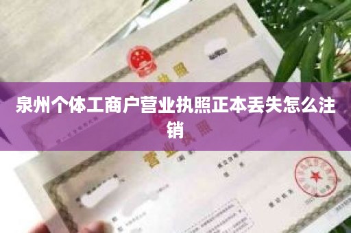 泉州个体工商户营业执照正本丢失怎么注销