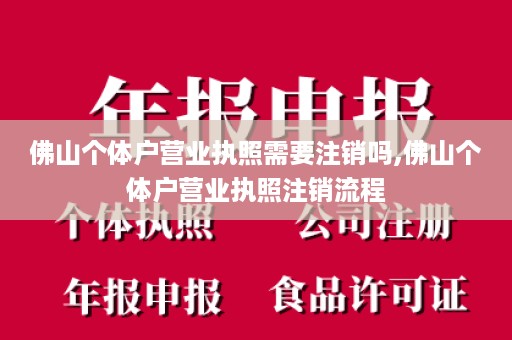 佛山个体户营业执照需要注销吗,佛山个体户营业执照注销流程