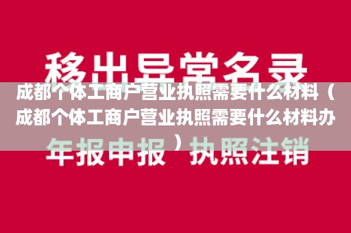 成都个体工商户营业执照需要什么材料（成都个体工商户营业执照需要什么材料办）