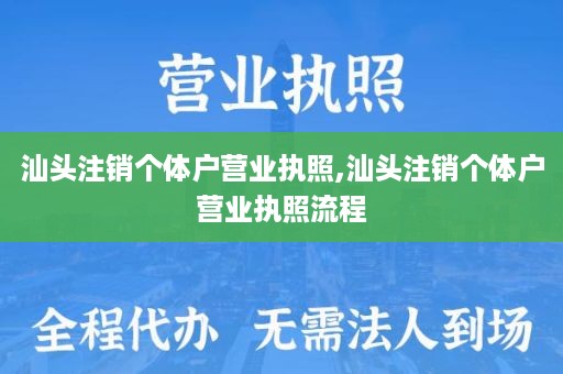 汕头注销个体户营业执照,汕头注销个体户营业执照流程