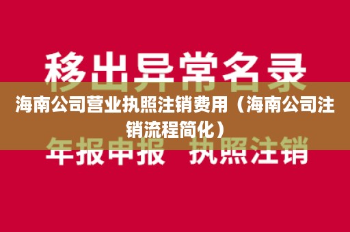 海南公司营业执照注销费用（海南公司注销流程简化）