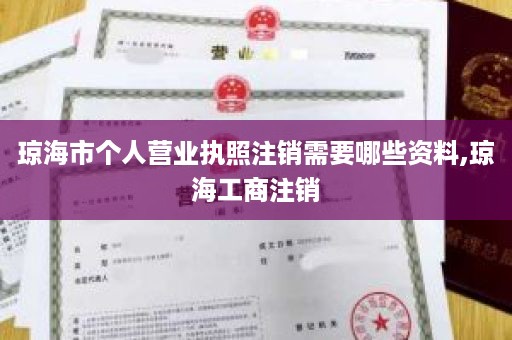 琼海市个人营业执照注销需要哪些资料,琼海工商注销