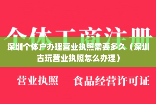 深圳个体户办理营业执照需要多久（深圳古玩营业执照怎么办理）