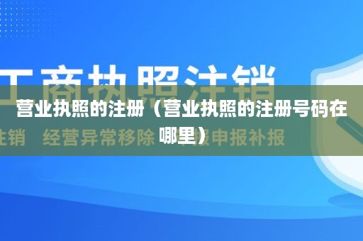 营业执照的注册（营业执照的注册号码在哪里）