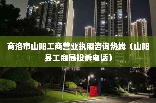 商洛市山阳工商营业执照咨询热线（山阳县工商局投诉电话）