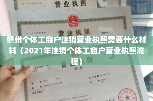 儋州个体工商户注销营业执照需要什么材料（2021年注销个体工商户营业执照流程）