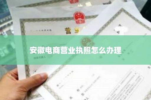 安徽电商营业执照怎么办理