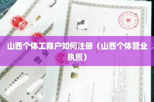 山西个体工商户如何注册（山西个体营业执照）