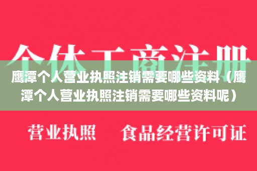 鹰潭个人营业执照注销需要哪些资料（鹰潭个人营业执照注销需要哪些资料呢）