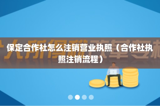 保定合作社怎么注销营业执照（合作社执照注销流程）