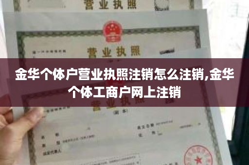 金华个体户营业执照注销怎么注销,金华个体工商户网上注销