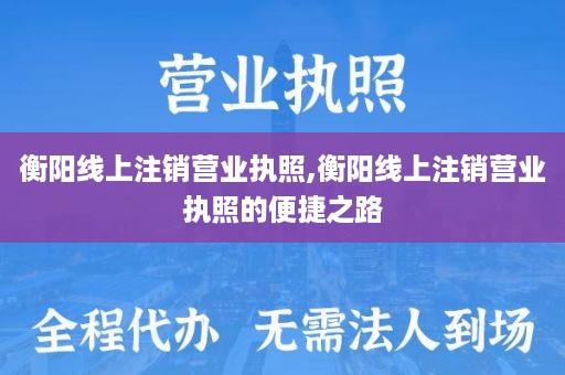 衡阳线上注销营业执照,衡阳线上注销营业执照的便捷之路