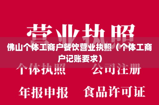 佛山个体工商户餐饮营业执照（个体工商户记账要求）