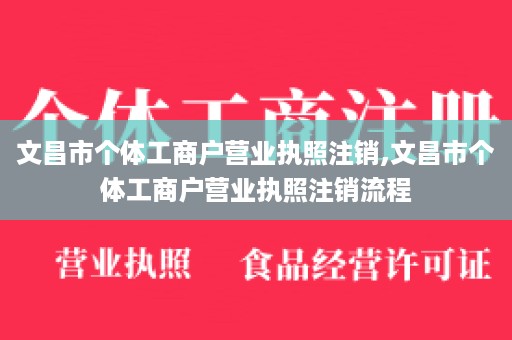 文昌市个体工商户营业执照注销,文昌市个体工商户营业执照注销流程