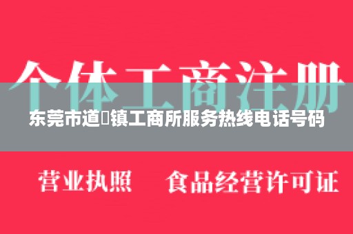 东莞市道滘镇工商所服务热线电话号码