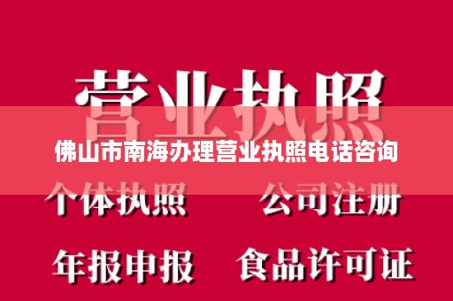 佛山市南海办理营业执照电话咨询